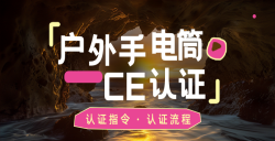 紧迫通知！你的户外露营手电筒CE认证了吗？？？？？？不对规将寸步难行！